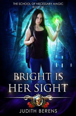 Bright Is Her Sight: An Urban Fantasy Action Adventure (The School Of Necessary Magic)