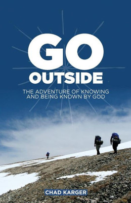 Go Outside: The Adventure Of Knowing And Being Known By God