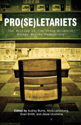 Pro(Se)Letariets: The Writing Of The Trans-Atlantic Worker Writer Federation (Working And Writing For Change)