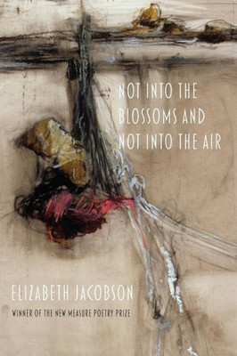 Not Into The Blossoms And Not Into The Air (Free Verse Editions)