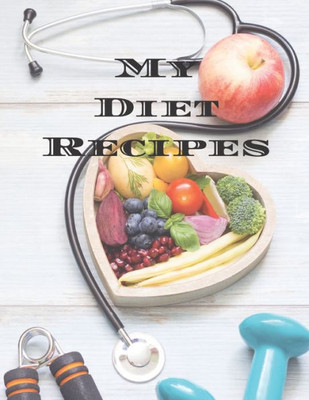 My Diet Recipes: An Easy Way To Create Your Very Own Diet Recipes Cookbook With Your Favorite Recipes, In An 8-5"X11 100 Writable Pages, Includes ... A Cook In Your Life, A Relative, Friend!