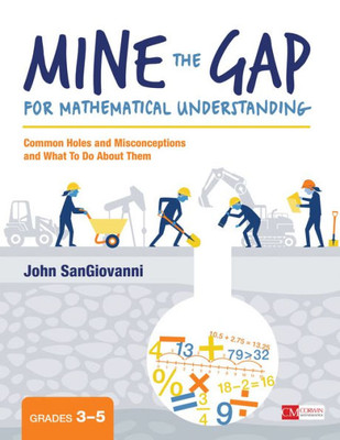 Mine The Gap For Mathematical Understanding, Grades 3-5: Common Holes And Misconceptions And What To Do About Them (Corwin Mathematics Series)