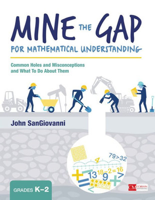 Mine The Gap For Mathematical Understanding, Grades K-2: Common Holes And Misconceptions And What To Do About Them (Corwin Mathematics Series)