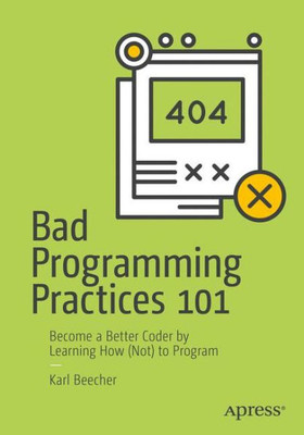 Bad Programming Practices 101: Become A Better Coder By Learning How (Not) To Program