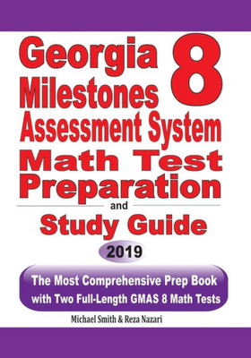 Georgia Milestones Assessment System 8 Math Test Preparation And Study Guide: The Most Comprehensive Prep Book With Two Full-Length Gmas Math Tests