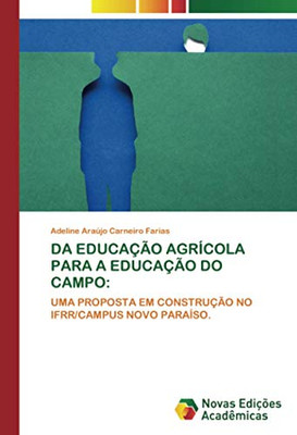 DA EDUCAÇÃO AGRÍCOLA PARA A EDUCAÇÃO DO CAMPO:: UMA PROPOSTA EM CONSTRUÇÃO NO IFRR/CAMPUS NOVO PARAÍSO. (Portuguese Edition)
