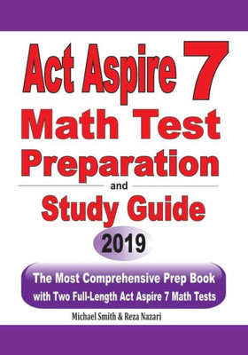 Act Aspire 7 Math Test Preparation And Study Guide: The Most Comprehensive Prep Book With Two Full-Length Act Aspire Math Tests