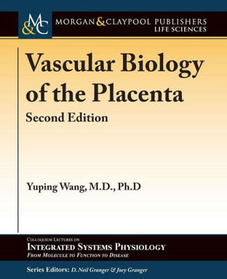 Vascular Biology Of The Placenta: Second Edition (Colloquium Integrated Systems Physiology: From Molecule To Function To Disease)