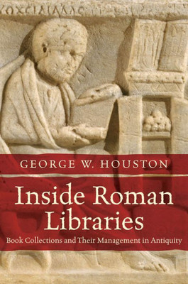 Inside Roman Libraries: Book Collections And Their Management In Antiquity (Studies In The History Of Greece And Rome)