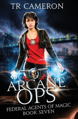 Arcane Ops: An Urban Fantasy Action Adventure (Federal Agents Of Magic)