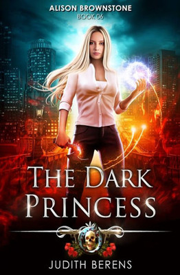 The Dark Princess: An Urban Fantasy Action Adventure (Alison Brownstone)