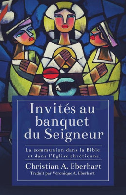 Invites Au Banquet Du Seigneur: La Communion Dans La Bible Et Dans L'eglise Chretienne (French Edition)