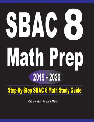 Sbac 8 Math Prep 2019 - 2020: Step-By-Step Sbac 8 Math Study Guide