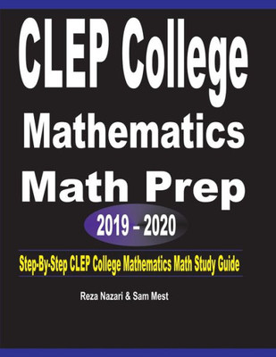 Clep College Mathematics Math Prep 2019 - 2020: Step-By-Step Clep College Mathematics Math Study Guide