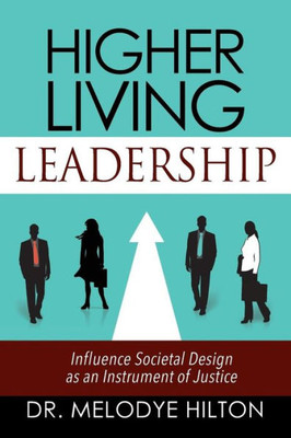 Higher Living Leadership: Influence Societal Design As An Instrument Of Justice