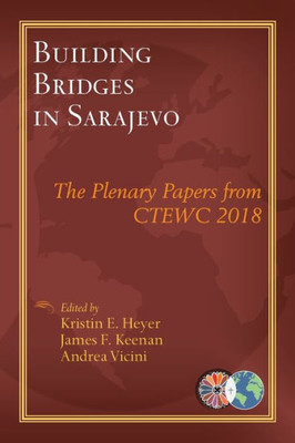 Building Bridges In Sarajevo: The Plenary Papers From Ctewc 2018 (Catholic Theological Ethics In The World Church)