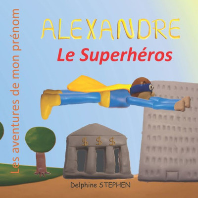 Alexandre Le Superheros: Les Aventures De Mon Prenom (French Edition)