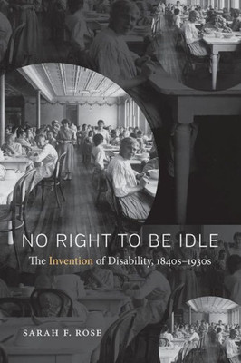 No Right To Be Idle: The Invention Of Disability, 1840S1930S