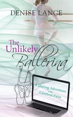 The Unlikely Ballerina: A Daring Adventure With Cerebral Palsy