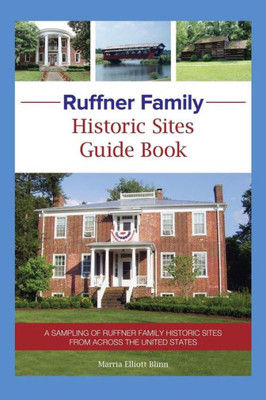 Ruffner Family Historic Sites Guide Book: A Sampling Of Ruffner Family Historic Sites From Across The United States