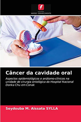 Câncer da cavidade oral: Aspectos epidemiológicos e anátomo-clínicos na unidade de cirurgia ontológica do Hospital Nacional Donka Chu em Conak (Portuguese Edition)