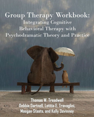 Group Therapy Workbook: Integrating Cognitive Behavioral Therapy With Psychodramatic Theory And Practice