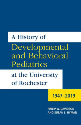 A History Of Developmental And Behavioral Pediatrics At The University Of Rochester: 1947-2019 (Meliora Press, 29)