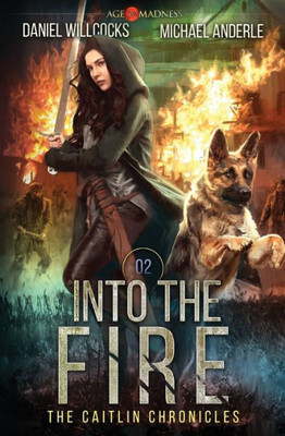 Into The Fire: Age Of Madness - A Kurtherian Gambit Series (The Caitlin Chronicles)