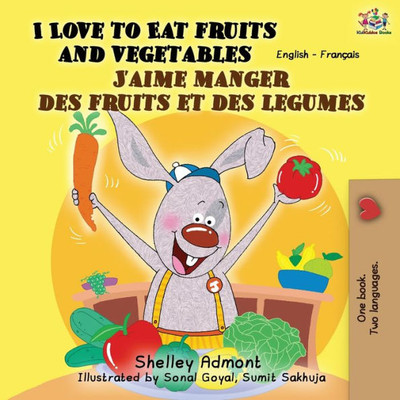 I Love To Eat Fruits And Vegetables J'Aime Manger Des Fruits Et Des Legumes: English French Bilingual Book (English French Bilingual Collection) (French Edition)