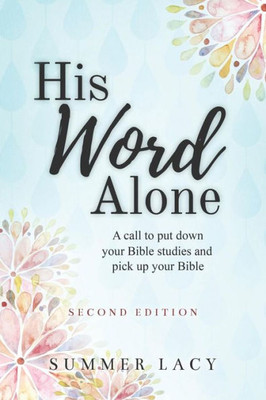 His Word Alone: A Call To Put Down Your Bible Studies And Pick Up Your Bible