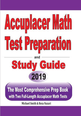 Accuplacer Math Test Preparation And Study Guide: The Most Comprehensive Prep Book With Two Full-Length Accuplacer Math Tests