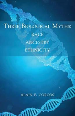 Three Biological Myths: Race, Ancestry, Ethnicity