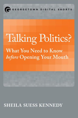 Talking Politics?: What You Need To Know Before Opening Your Mouth (Georgetown Shorts)