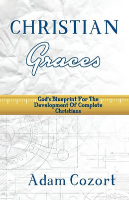 The Christian Graces: God's Blueprint For The Development Of Complete Christians