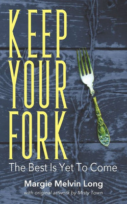 Keep Your Fork: The Best Is Yet To Come