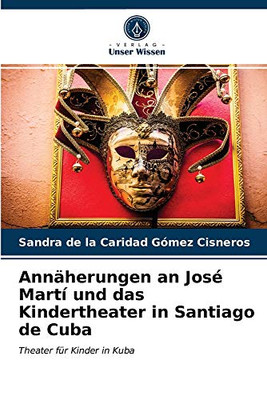 Annäherungen an José Martí und das Kindertheater in Santiago de Cuba: Theater für Kinder in Kuba (German Edition)