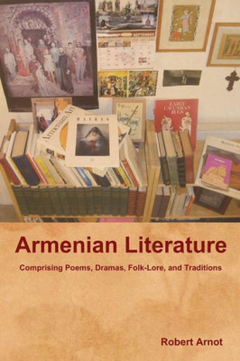 Armenian Literature: Comprising Poems, Dramas, Folk-Lore, And Traditions