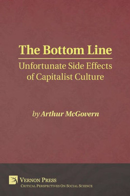 Bottom Line: Unfortunate Side Effects Of Capitalist Culture (Critical Perspectives On Social Science)