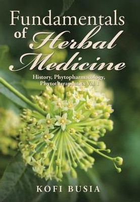 Fundamentals Of Herbal Medicine: History, Phytopharmacology And Phytotherapeutics Vol 1