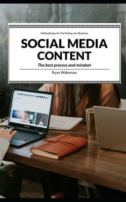 Social Media Content: The Best Process And Mindset For Dealing With Social Content