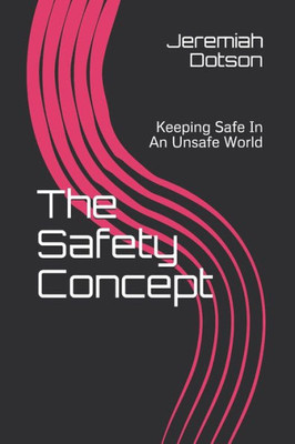 The Safety Concept: Keeping Safe In An Unsafe World