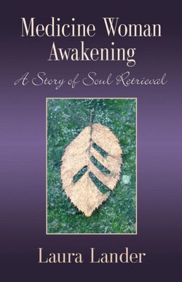 Medicine Woman Awakening: A Story Of Soul Retrieval