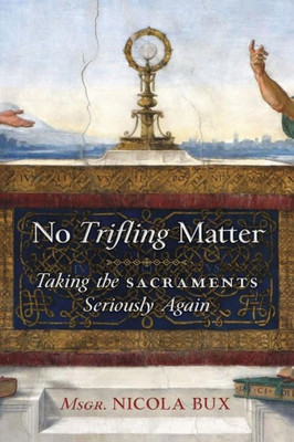 No Trifling Matter: Taking The Sacraments Seriously Again