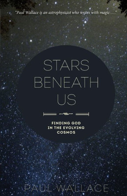 Stars Beneath Us: Finding God In The Evolving Cosmos