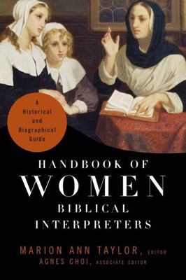 Handbook Of Women Biblical Interpreters: A Historical And Biographical Guide