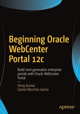 Beginning Oracle Webcenter Portal 12C: Build Next-Generation Enterprise Portals With Oracle Webcenter Portal