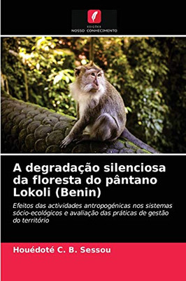 A degradação silenciosa da floresta do pântano Lokoli (Benin): Efeitos das actividades antropogénicas nos sistemas sócio-ecológicos e avaliação das ... de gestão do território (Portuguese Edition)