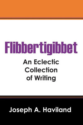 Flibbertigibbet: An Eclectic Collection Of Writing