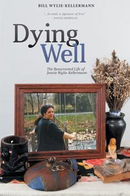 Dying Well: The Resurrected Life Of Jeanie Wylie-Kellermann