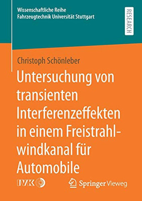 Untersuchung von transienten Interferenzeffekten in einem Freistrahlwindkanal für Automobile (Wissenschaftliche Reihe Fahrzeugtechnik Universität Stuttgart) (German Edition)
